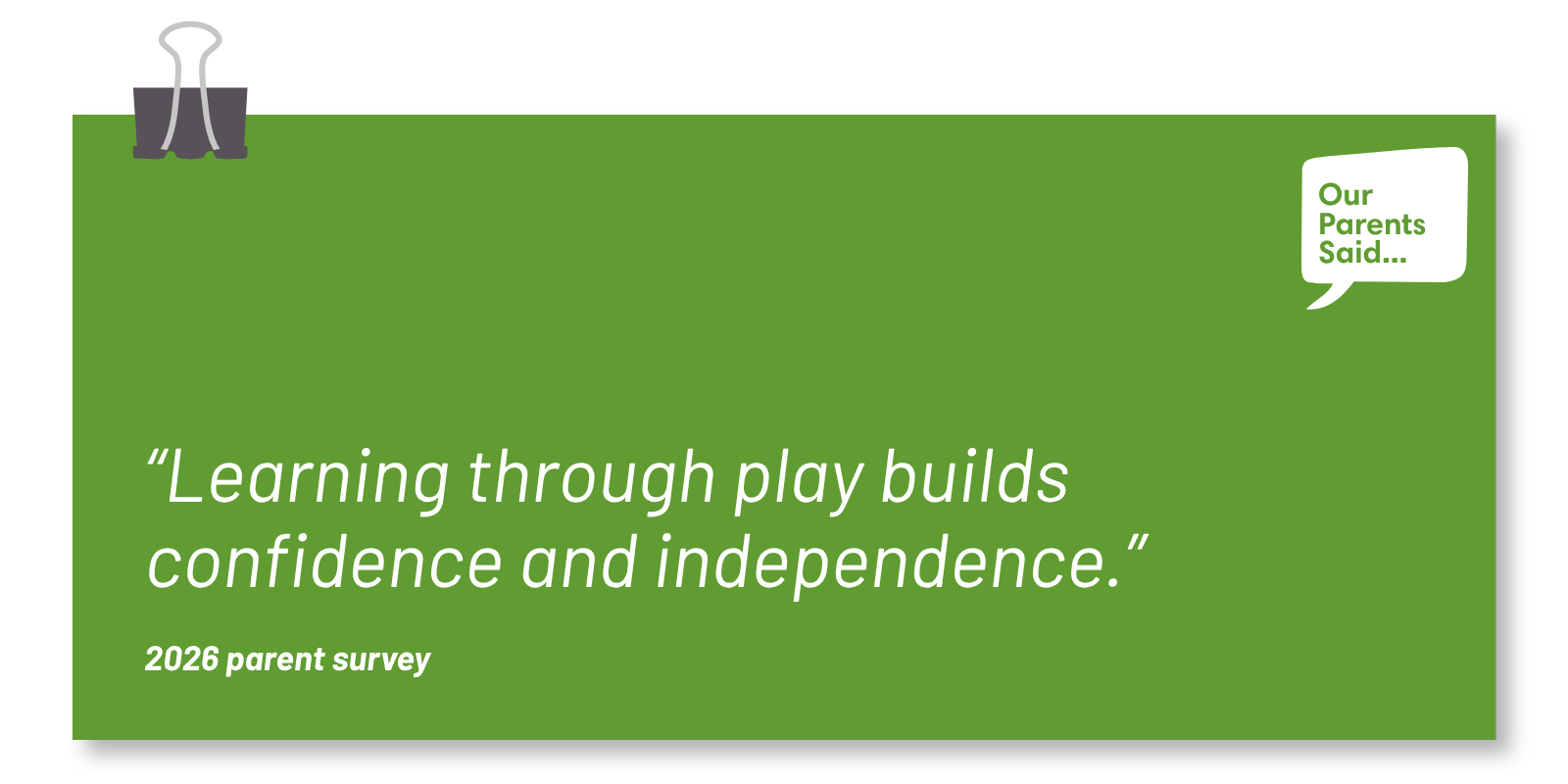 “Learning through play builds confidence and independence.”   2026 Parent Survey Quote